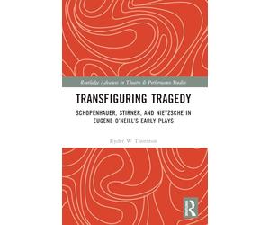 Transfiguring Tragedy: Schopenhauer, Stirner, and Nietzsche in Eugene O’Neill’s Early Plays