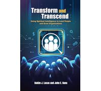 Transform and Transcend: Using Spiritual Intelligence to Lead People and Grow Organizations: Using Spiritual Intelligence to Lead People and Grow Organizations