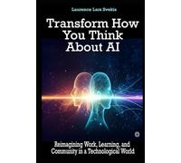 Transform How You Think About AI: Reimagining Work, Learning, and Community in a Technological World