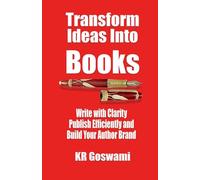 Transform Ideas into Books: Write with Clarity Publish Efficiently and Build Your Author Brand