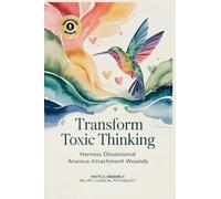Transform Toxic Thinking: Harness Obsessional Anxious Attachment Wounds, Gain Mastery Over the Dragons of Overthinking, Worry, Negativity, and ... Peace in Your Mind, Body, Heart, and Soul