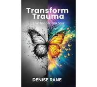 Transform Trauma: Live The Live You Love