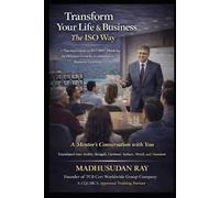 Transform your Life & Business -The ISO Way: A Practical Guide to ISO 9001 Thinking for Personal Growth, Leadership & Business Excellence