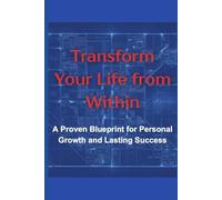 Transform Your Life from Within: A Proven Blueprint for Personal Growth and Lasting Success
