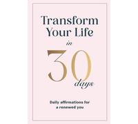 Transform Your Life In 30 Days: Daily affirmations for a renewed you