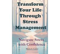 Transform Your Life Through Stress Management: Navigate Stress with Confidence