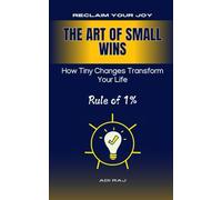 Transform Your Life with Small Wins: How Tiny Daily Actions Can Lead to Monumental Success in Health, Wealth, and Personal Growth: How to Build ... Stay Consistent on Your Journey to Success