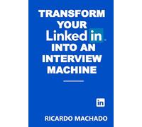 Transform Your LinkedIn into an Interview Machine: How to transform your profile into an interview generator