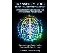 Transform Your Mind, Transform Your Body: Subconscious Strategies for Sustainable Weight Loss