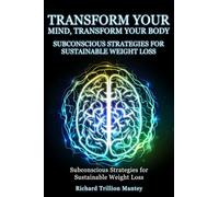 Transform Your Mind, Transform Your Body: Subconscious Strategies for Sustainable Weight Loss