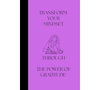 TRANSFORM YOUR MINDSET: THROUGH THE POWER OF GRATITUDE