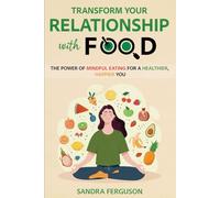 Transform Your Relationship with Food: The Power of Mindful Eating for a Healthier, Happier You