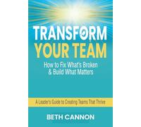 Transform Your Team: How to Fix What’s Broken and Build What Matters