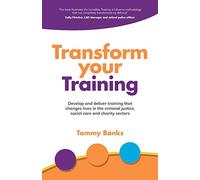 Transform Your Training: Develop and deliver training that changes lives in the criminal justice, social care and charity sectors