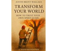 Transform Your World: How to Trust Your Own Spirit Guide: 1: Your Foundation