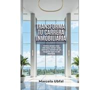 TRANSFORMA TU CARRERA INMOBILIARIA: Cómo atraer más clientes, cerrar más ventas y construir un negocio que te dé libertad