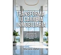 TRANSFORMA TU CARRERA INMOBILIARIA: Cómo atraer más clientes, cerrar más ventas y construir un negocio que te dé libertad