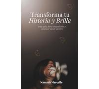 TRANSFORMA TU HISTORIA Y BRILLA: Una Guía para Conocerte desde Dentro