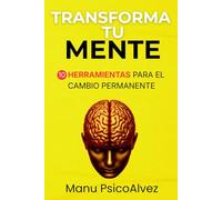 Transforma tu Mente: 10 Herramientas para el Cambio Permanente