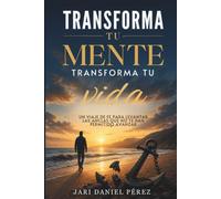 Transforma Tu Mente Transforma Tu Vida: Un Viaje De Fe Para Levantar Las Anclas Que No Te Han Permitido Avanzar