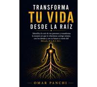 Transforma tu vida desde la raíz: Identifica la raíz de tus patrones y transforma la manera en que te relacionas contigo mismo, con los demás y con tú futuro a través del Método P.A.N.C.H.I.