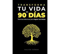 Transforma tu vida en 90 días: Técnicas efectivas para lograr tus metas