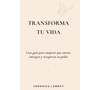 Transforma tu vida: Una guía para mujeres que sanan, emergen y recuperan su poder