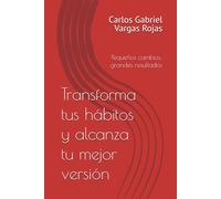 Transforma tus hábitos y alcanza tu mejor versión: Pequeños cambios, grandes resultados