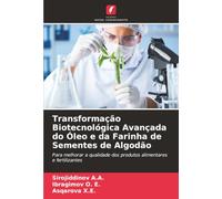 Transformação Biotecnológica Avançada do Óleo e da Farinha de Sementes de Algodão: Para melhorar a qualidade dos produtos alimentares e fertilizantes