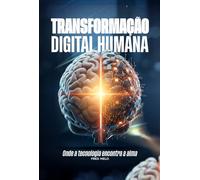 TRANSFORMAÇÃO DIGITAL HUMANA: ONDE A TECNOLOGIA ENCONTRA A ALMA