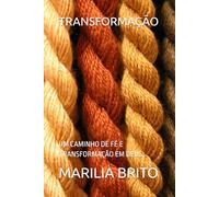 TRANSFORMAÇÃO: UM CAMINHO DE FÉ E TRANSFORMAÇÃO EM DEUS