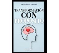 TRANSFORMACIÓN CON PROPÓSITO: Convierte tus emociones en fuerza para vivir con mayor equilibrio.