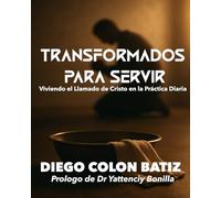 Transformados para Servir: Viviendo el Llamado de Cristo en la Práctica Diaria
