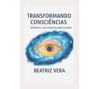 Transformando consciências: Desperte o seu potencial mais elevado