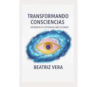 Transformando consciencias: Despierta tu potencial mas elevado