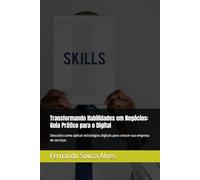 Transformando Habilidades em Negócios: Guia Prático para o Digital: Descubra como aplicar estratégias digitais para crescer sua empresa de serviços