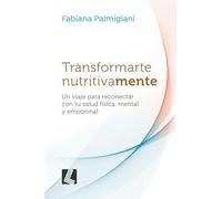 Transformarte nutritivamente: Un viaje para reconectar con tu salud física, mental y emocional