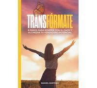 Transformate: 8 Pasos para Romper con el Caos y Alcanzar tu Verdadero Potencial