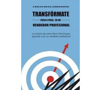 TRANSFÓRMATE, PASO A PASO, EN UN VENDEDOR PROFESIONAL: La historia de cómo Kevin Domínguez aprende a ser un vendedor profesional