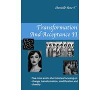 Transformation and Acceptance II: Five more erotic short stories of transformation, modification, chastity, transition and acceptance