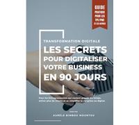 Transformation Digitale : Les secrets pour digitaliser votre business en 90 jours: Guide pratique pour les TPE & PME avec autodiagnostic, outils, IA et actions concrètes