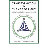 Transformation in the Age of Light: A Practical Guide To Animal Healing