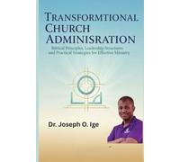 Transformational Church Administration: Biblical Principles, Leadership Structures, and Practical Strategies for Effective Ministry