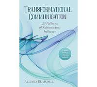 Transformational Communication: 25 Patterns of Subconscious Influence - A Basic Guide to Hypnotic Language Patterns