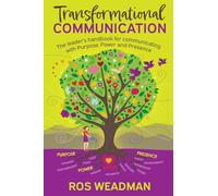 Transformational Communication: The leader’s handbook for communicating with purpose, power and presence