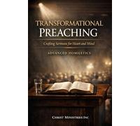 Transformational Preaching: Crafting Sermons for Heart and Mind Advanced Homiletics