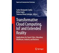 Transformative Cloud Computing, IoT and Extended Reality: Applications for Smart Cities, Education, Healthcare, Industry and Business