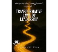 Transformative Laws of Leadership: The Laws That TRANSFORMED MY LIFE