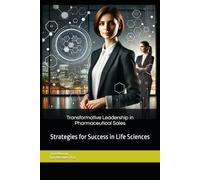 Transformative Leadership in Pharmaceutical Sales: Strategies for Success in Life Sciences