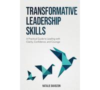 Transformative Leadership Skills: A Practical Guide to Leading with Clarity, Confidence, and Courage